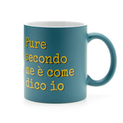 MUG TAZZA BLU PURE SECONDO ME E' COME DICO IO